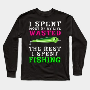 I Spent Most Of My Life Wasted, The Rest I Spent Wasted Long Sleeve T-Shirt